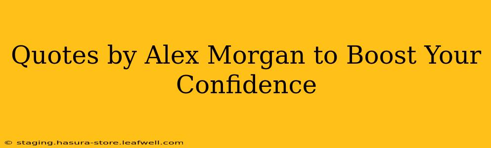 Quotes by Alex Morgan to Boost Your Confidence