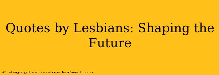 Quotes by Lesbians: Shaping the Future