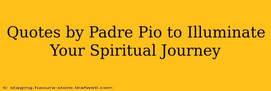 Quotes by Padre Pio to Illuminate Your Spiritual Journey