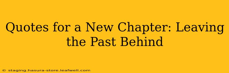 Quotes for a New Chapter: Leaving the Past Behind