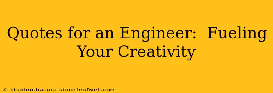 Quotes for an Engineer:  Fueling Your Creativity