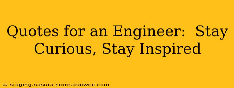 Quotes for an Engineer:  Stay Curious, Stay Inspired