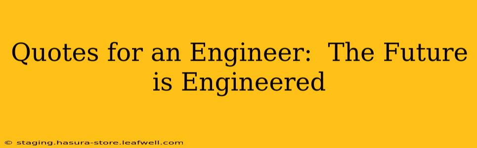 Quotes for an Engineer:  The Future is Engineered
