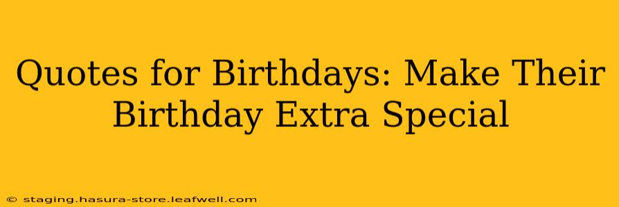 Quotes for Birthdays: Make Their Birthday Extra Special