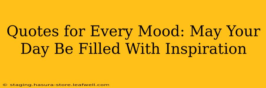 Quotes for Every Mood: May Your Day Be Filled With Inspiration