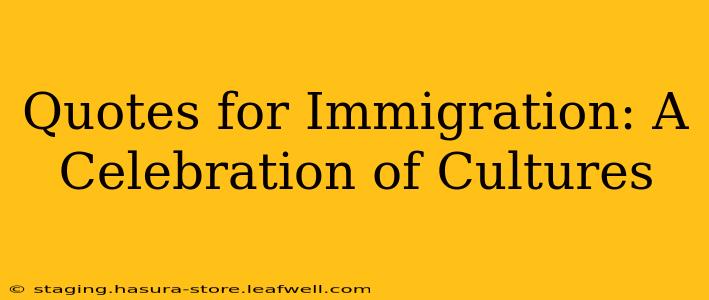 Quotes for Immigration: A Celebration of Cultures