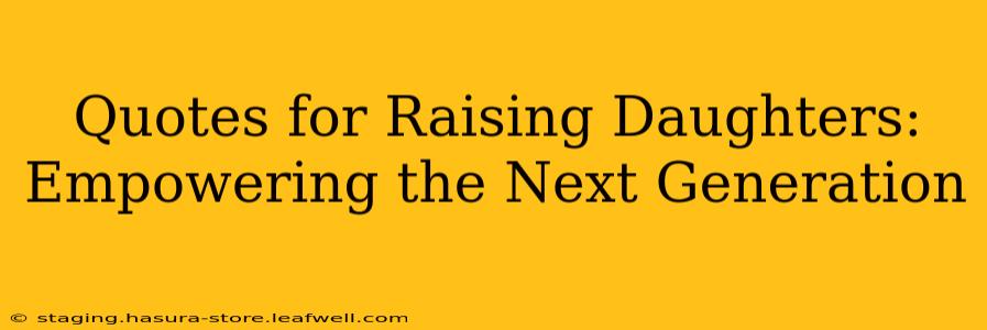 Quotes for Raising Daughters: Empowering the Next Generation