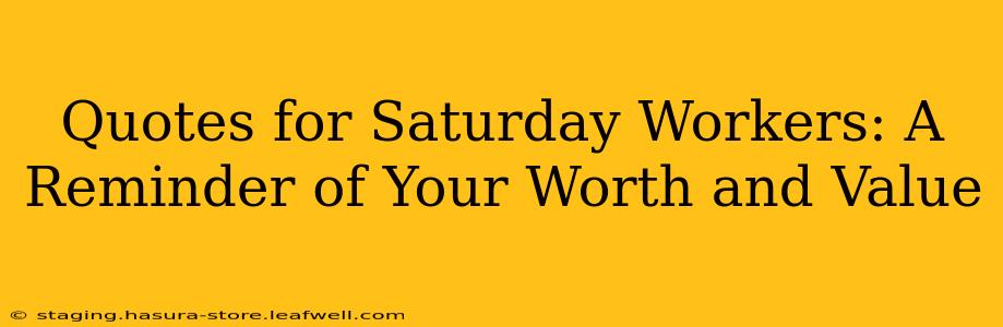 Quotes for Saturday Workers: A Reminder of Your Worth and Value