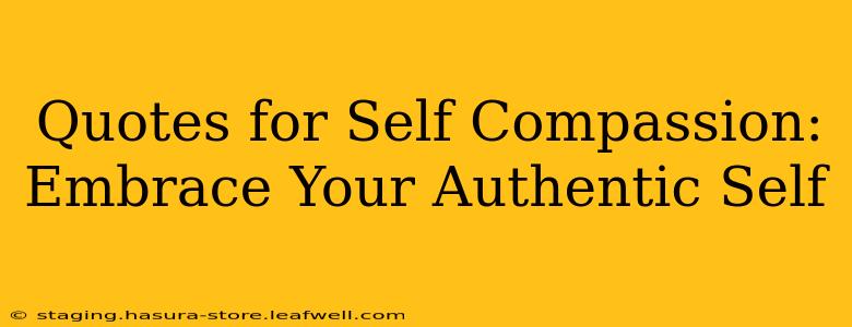 Quotes for Self Compassion: Embrace Your Authentic Self