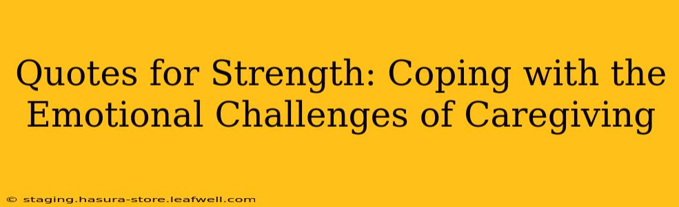 Quotes for Strength: Coping with the Emotional Challenges of Caregiving