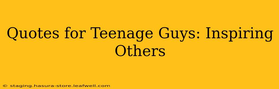 Quotes for Teenage Guys: Inspiring Others