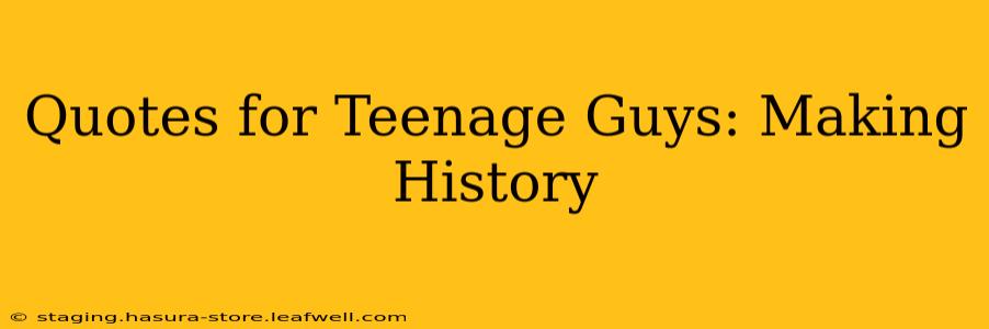 Quotes for Teenage Guys: Making History