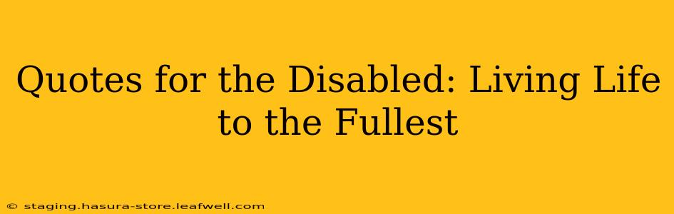 Quotes for the Disabled: Living Life to the Fullest