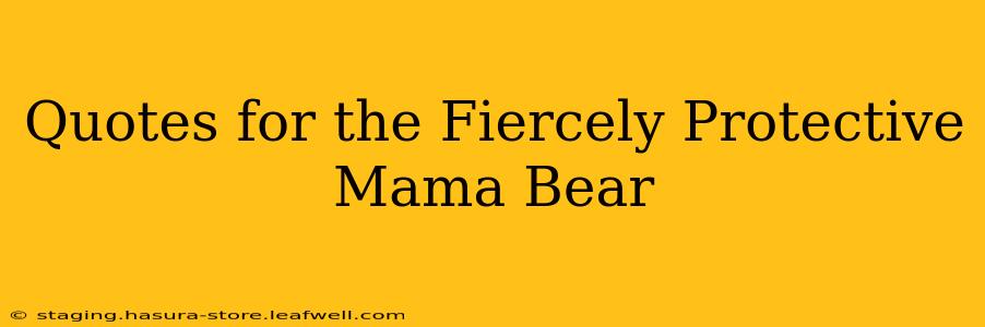 Quotes for the Fiercely Protective Mama Bear
