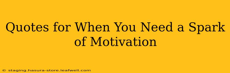 Quotes for When You Need a Spark of Motivation