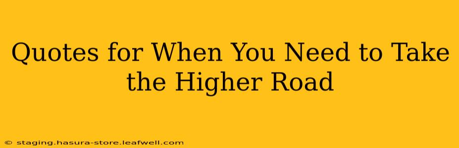 Quotes for When You Need to Take the Higher Road
