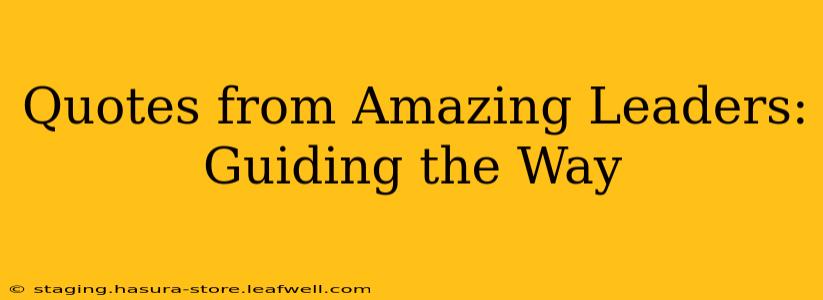 Quotes from Amazing Leaders: Guiding the Way