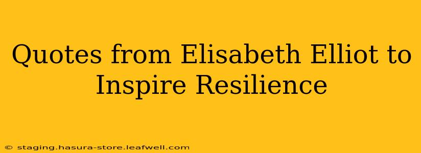 Quotes from Elisabeth Elliot to Inspire Resilience