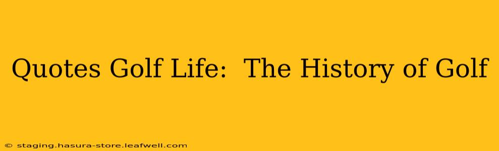 Quotes Golf Life:  The History of Golf