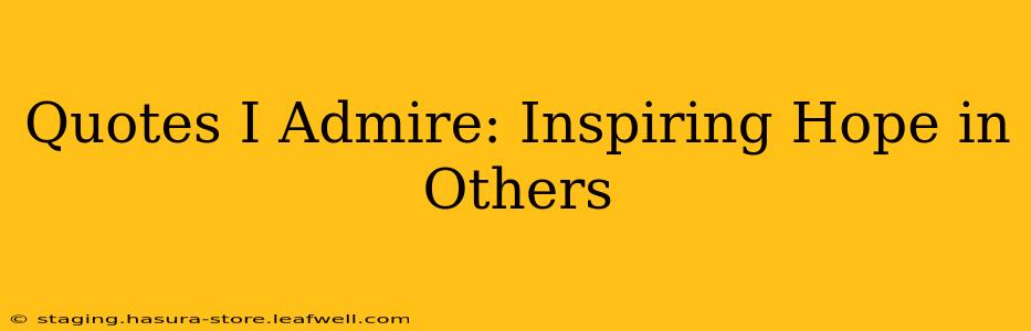 Quotes I Admire: Inspiring Hope in Others