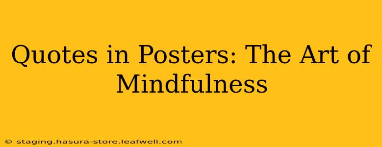 Quotes in Posters: The Art of Mindfulness
