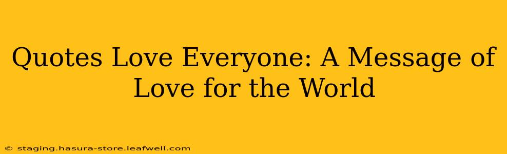 Quotes Love Everyone: A Message of Love for the World