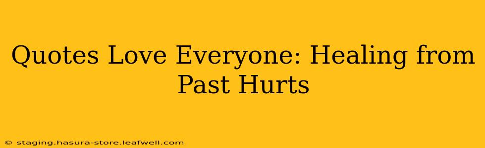 Quotes Love Everyone: Healing from Past Hurts