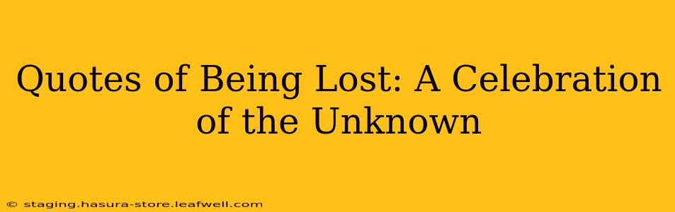 Quotes of Being Lost: A Celebration of the Unknown