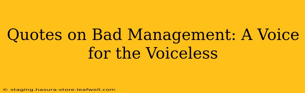 Quotes on Bad Management: A Voice for the Voiceless