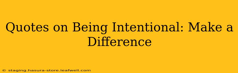Quotes on Being Intentional: Make a Difference