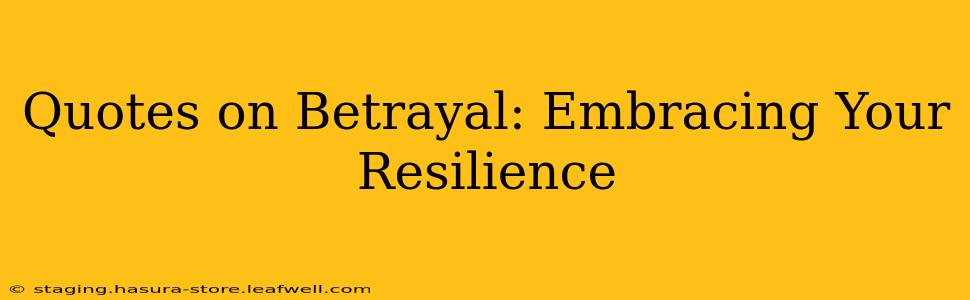 Quotes on Betrayal: Embracing Your Resilience