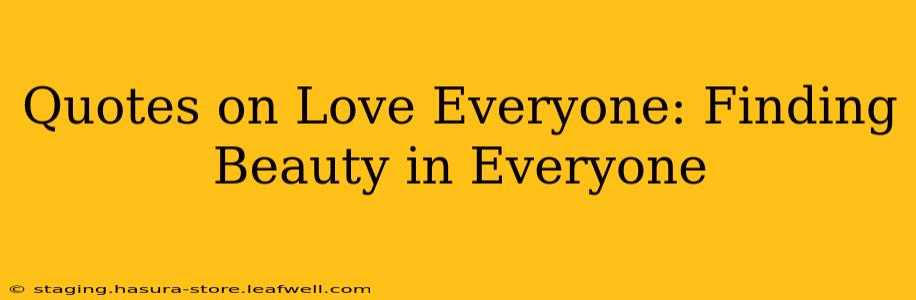 Quotes on Love Everyone: Finding Beauty in Everyone