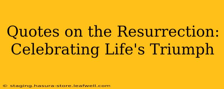 Quotes on the Resurrection: Celebrating Life's Triumph
