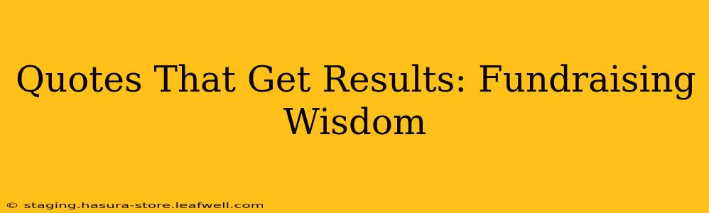 Quotes That Get Results: Fundraising Wisdom