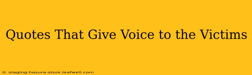 Quotes That Give Voice to the Victims