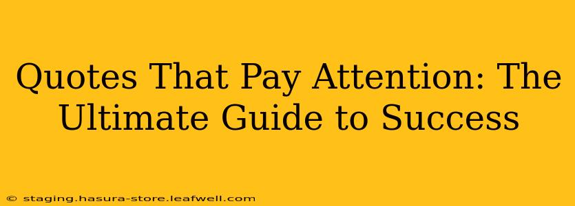 Quotes That Pay Attention: The Ultimate Guide to Success