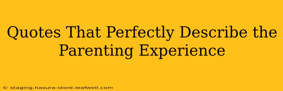 Quotes That Perfectly Describe the Parenting Experience