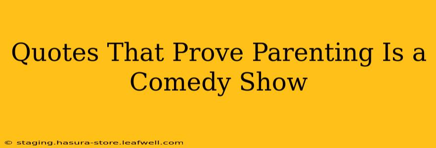 Quotes That Prove Parenting Is a Comedy Show