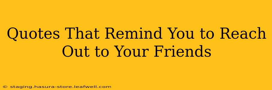 Quotes That Remind You to Reach Out to Your Friends