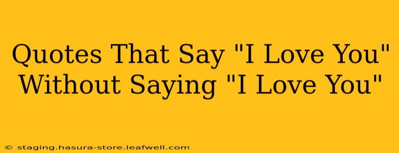 Quotes That Say "I Love You" Without Saying "I Love You"
