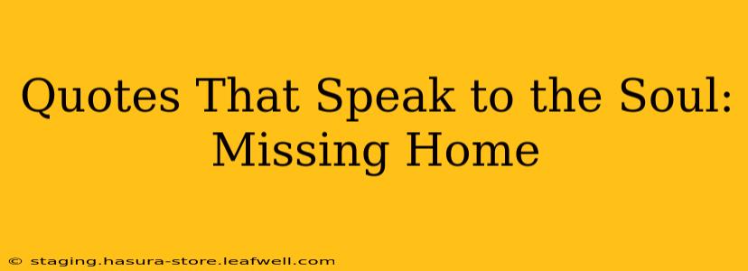 Quotes That Speak to the Soul: Missing Home