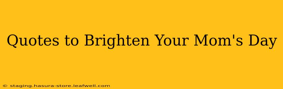 Quotes to Brighten Your Mom's Day