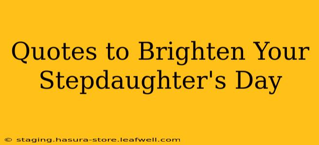 Quotes to Brighten Your Stepdaughter's Day