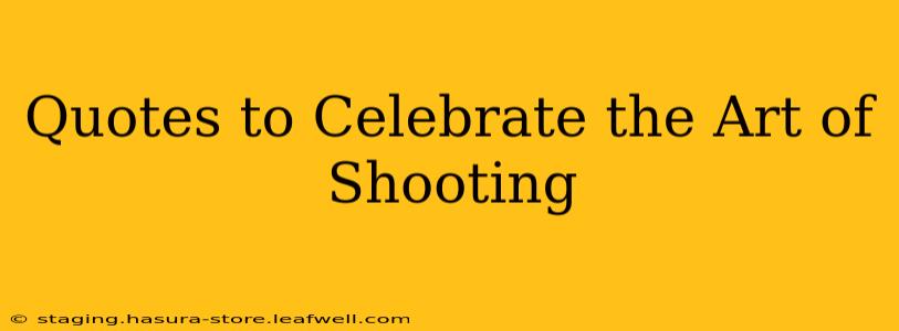 Quotes to Celebrate the Art of Shooting