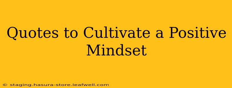 Quotes to Cultivate a Positive Mindset
