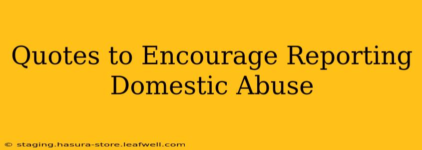 Quotes to Encourage Reporting Domestic Abuse