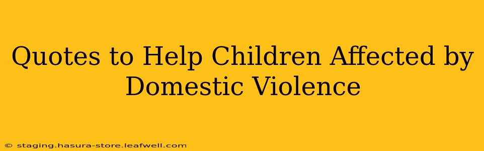 Quotes to Help Children Affected by Domestic Violence