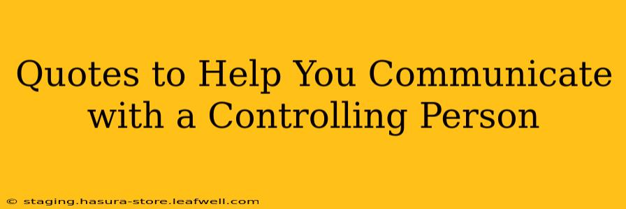 Quotes to Help You Communicate with a Controlling Person