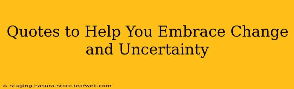 Quotes to Help You Embrace Change and Uncertainty