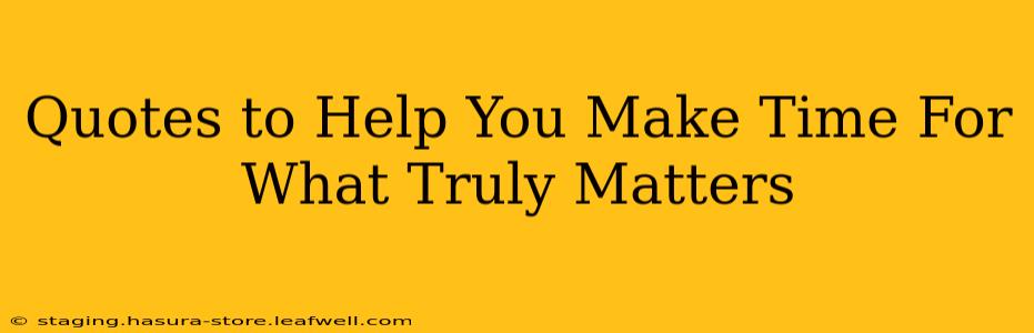 Quotes to Help You Make Time For What Truly Matters